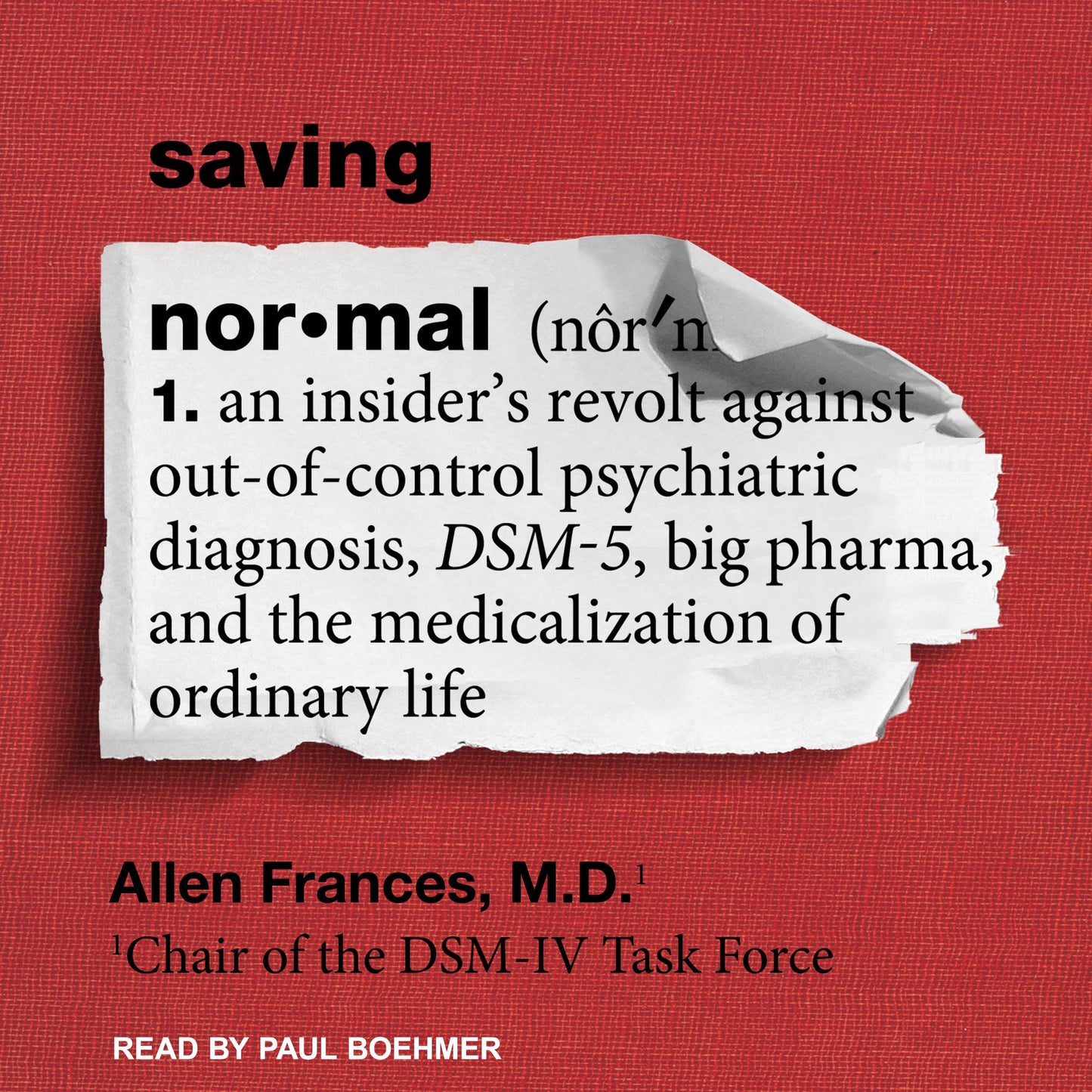 Saving Normal: An Insider's Revolt Against Out-of-Control Psychiatric Diagnosis, DSM-5, Big Pharma, and the Medicalization of Ordinary Life