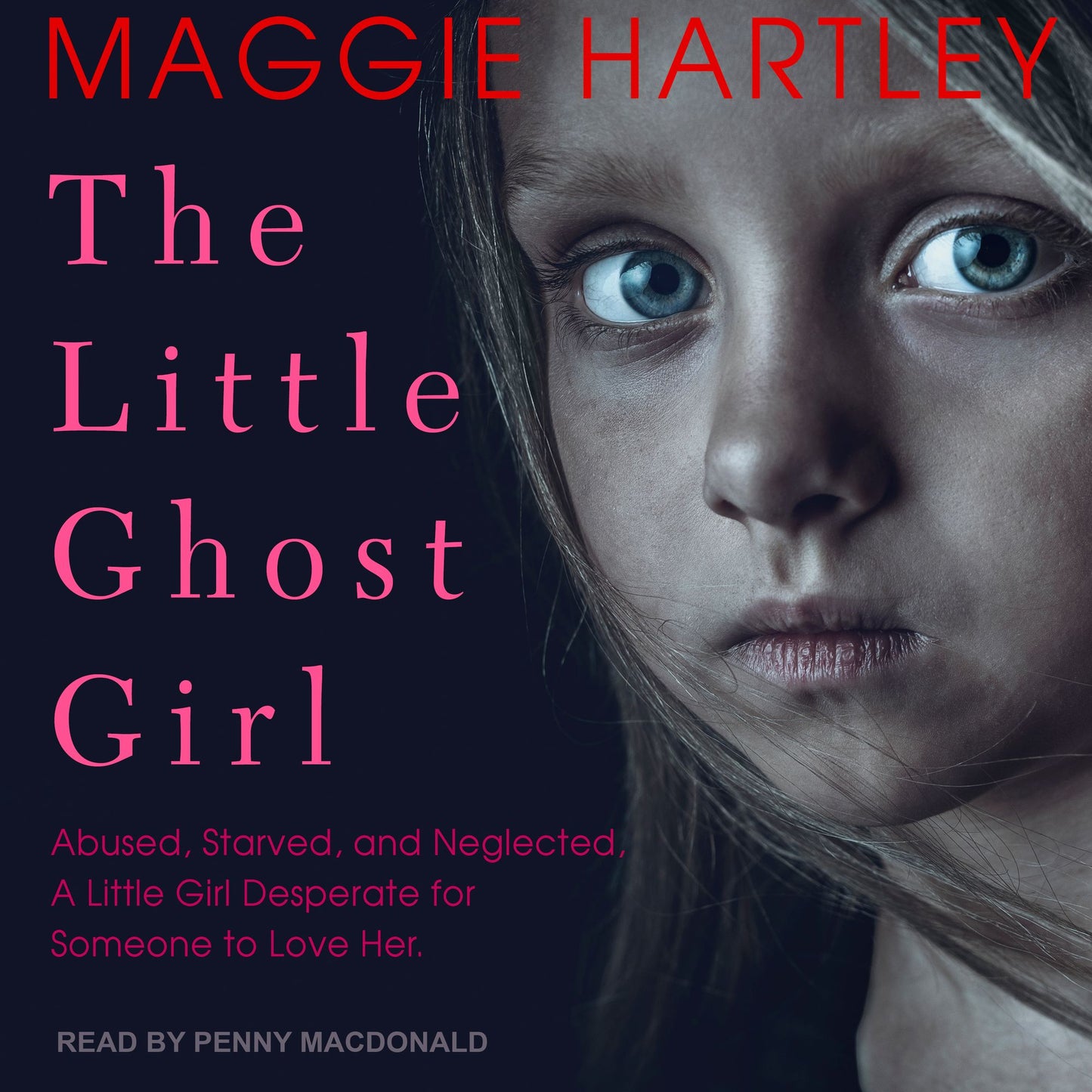 The Little Ghost Girl: Abused, Starved, and Neglected, a Little Girl Desperate for Someone to Love Her