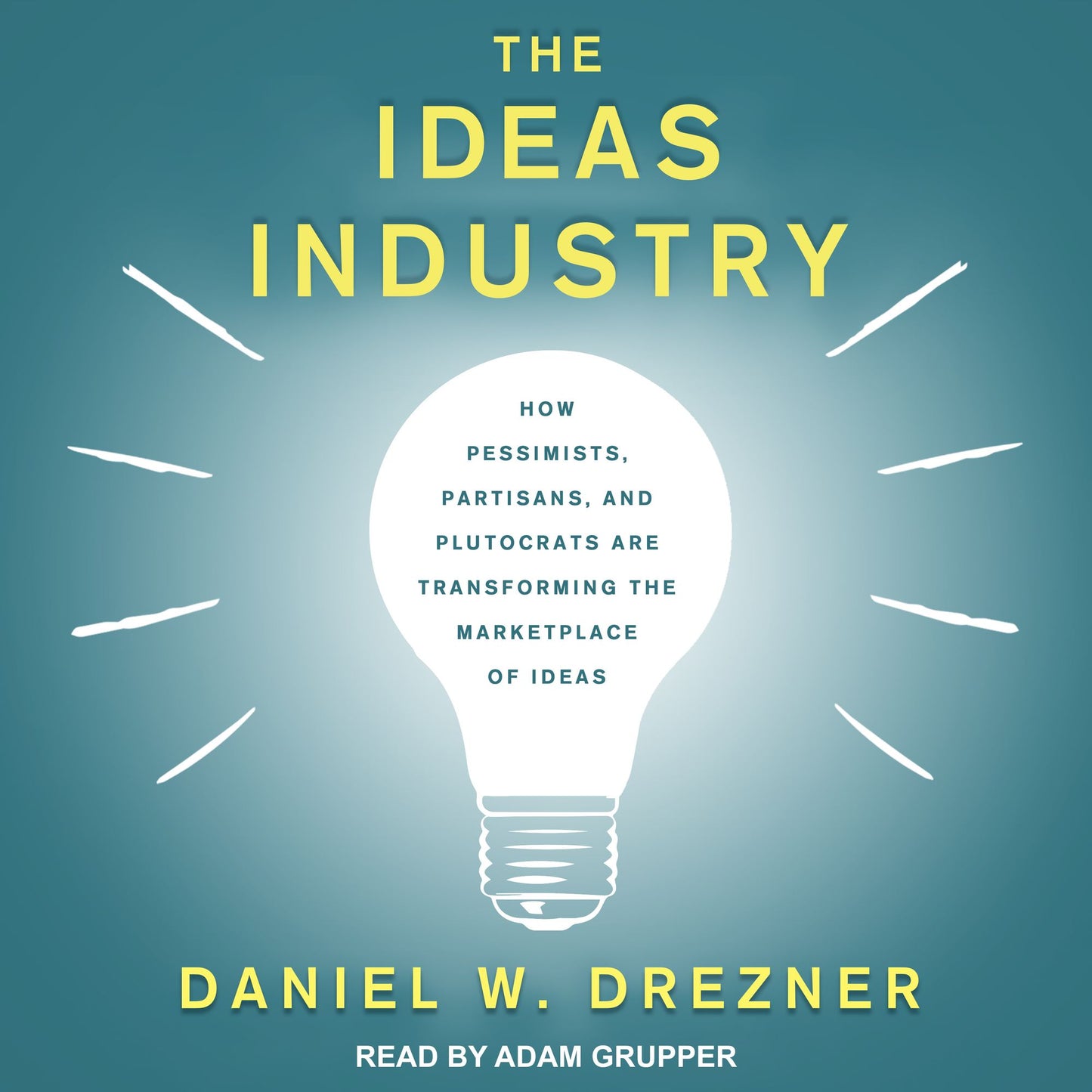 The Ideas Industry: How Pessimists, Partisans, and Plutocrats are Transforming the Marketplace of Ideas