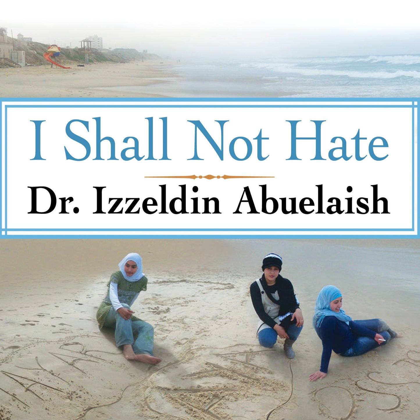 I Shall Not Hate: A Gaza Doctor's Journey on the Road to Peace and Human Dignity