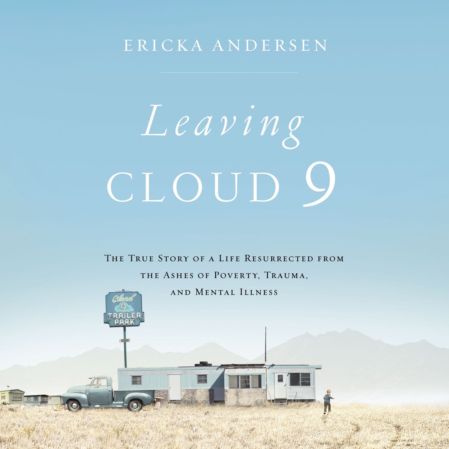 Leaving Cloud 9: The True Story of a Life Resurrected From the Ashes of Poverty, Trauma, and Mental Illness