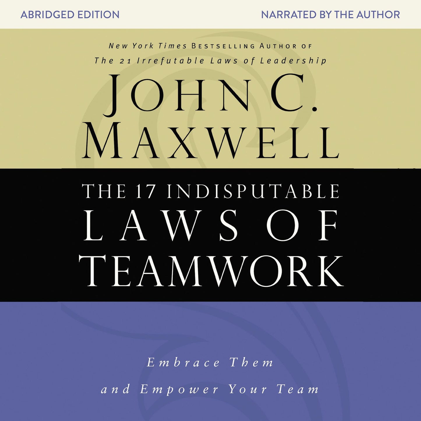 The 17 Indisputable Laws of Teamwork: Embrace Them and Empower Your Team (Abridged)