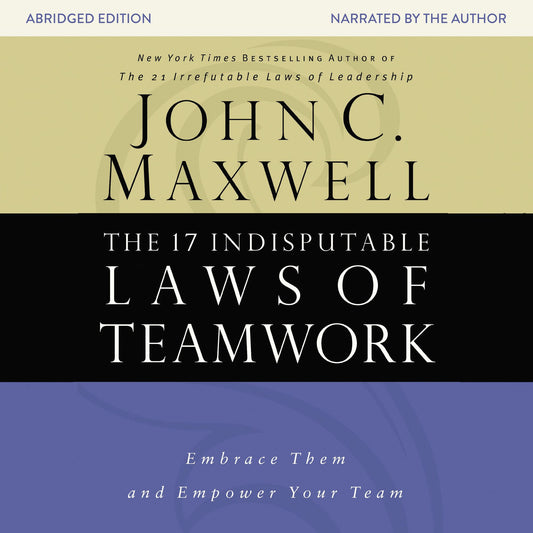 The 17 Indisputable Laws of Teamwork: Embrace Them and Empower Your Team (Abridged)