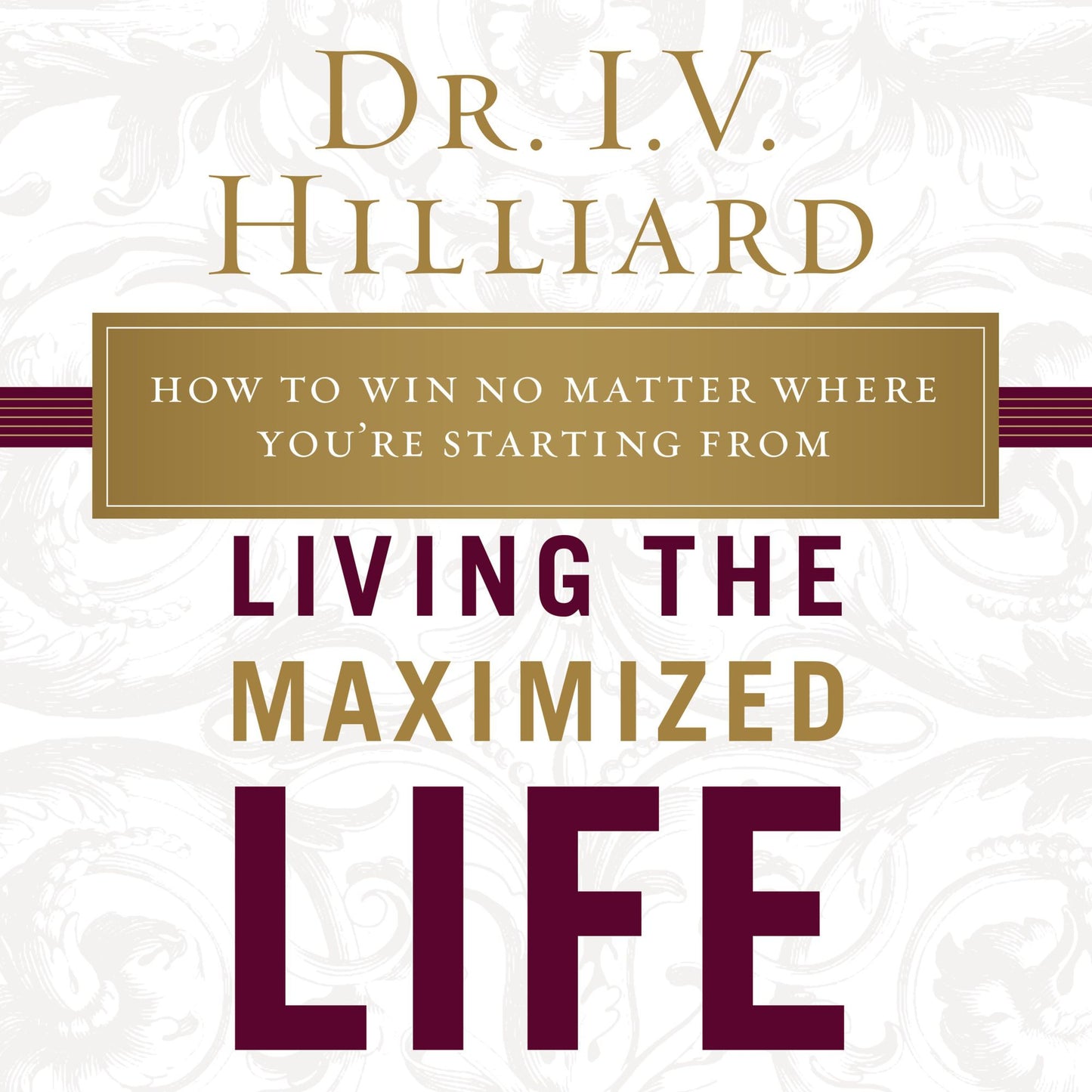 Living the Maximized Life: How to Win No Matter Where You're Starting From