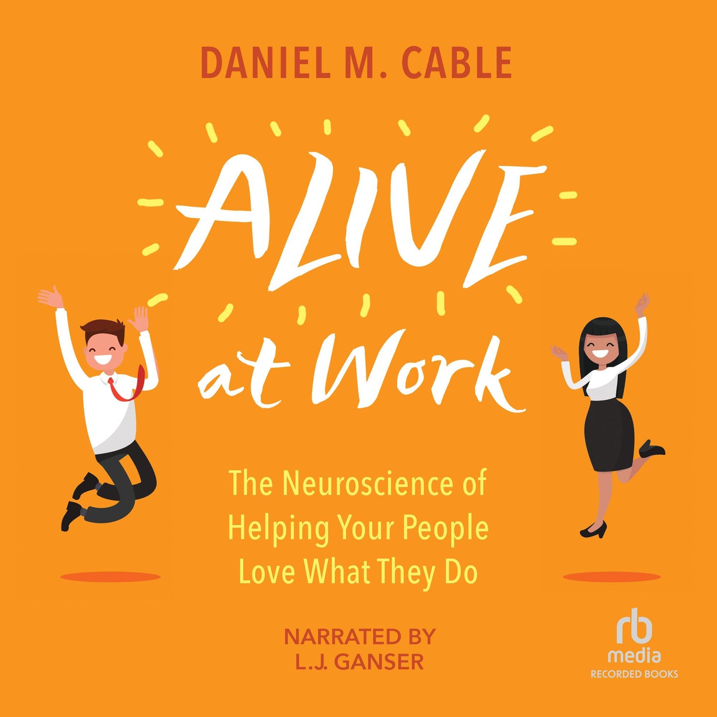 Alive at Work: The Neuroscience of Helping Your People Love What They Do
