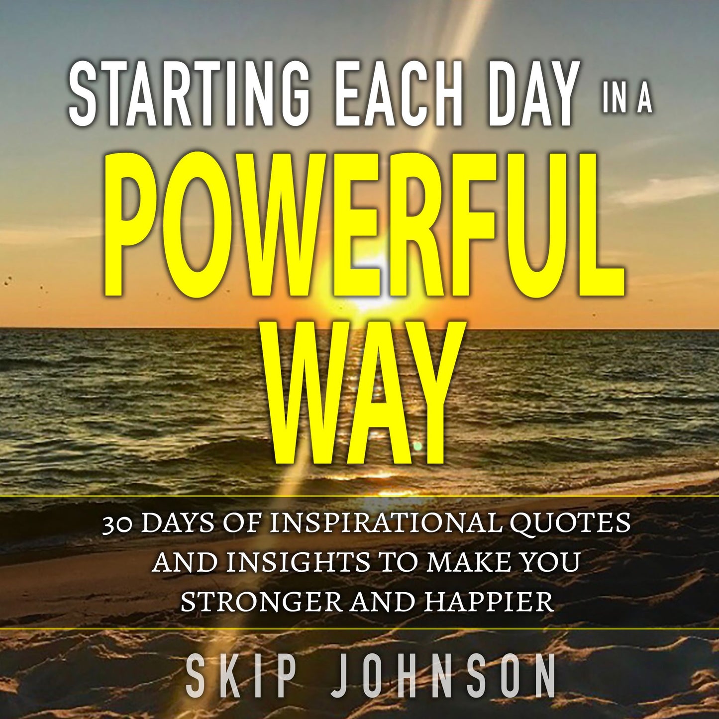 Starting Each Day in a Powerful Way: 30 days of inspirational quotes and insights to start your day off right!