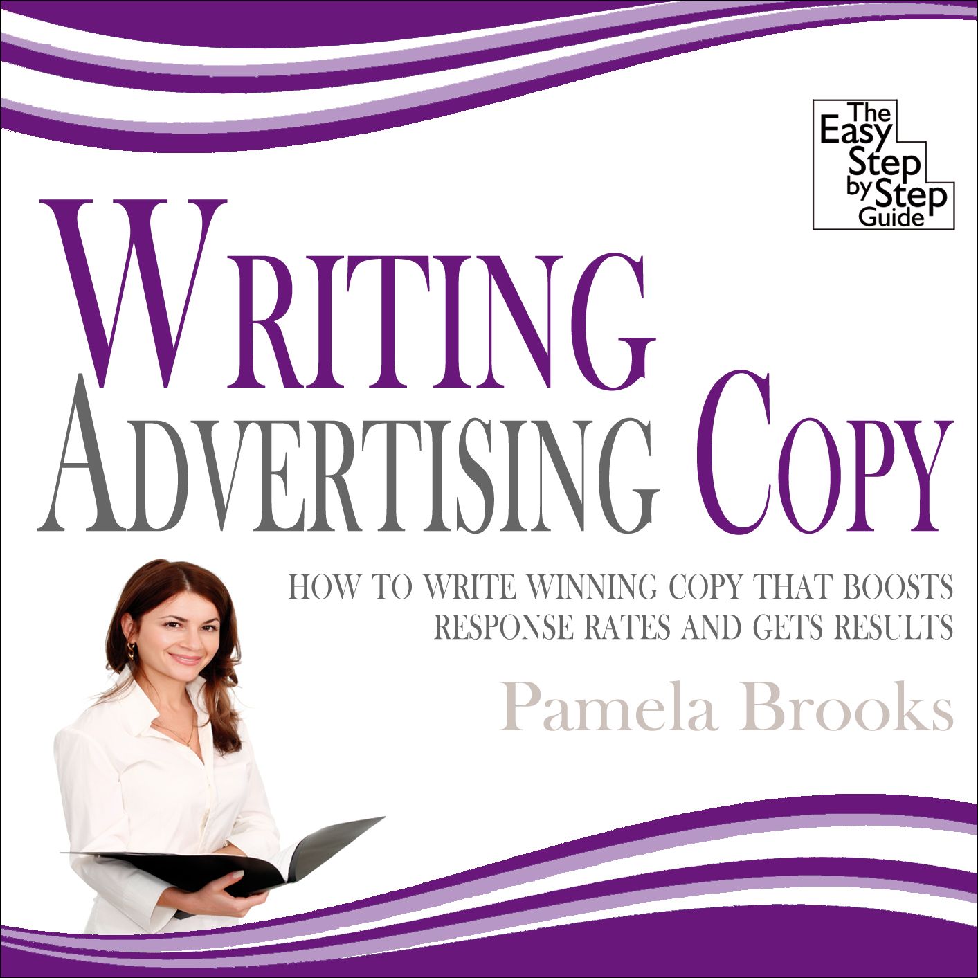 Writing Advertising Copy: How to Write Winning Copy that Boosts Response Rates and Gets Results