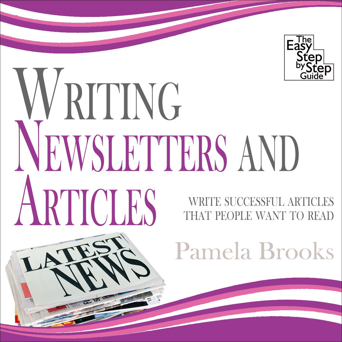 Writing Newsletters and Articles: Write Successful Articles That People Want to Read
