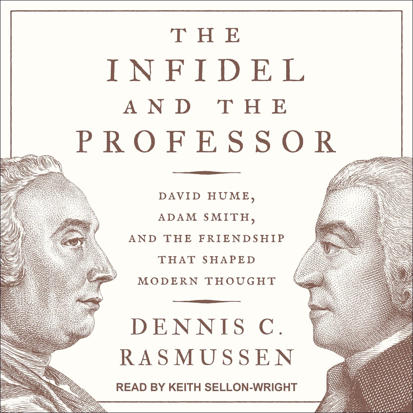 The Infidel and the Professor: David Hume, Adam Smith, and the Friendship That Shaped Modern Thought