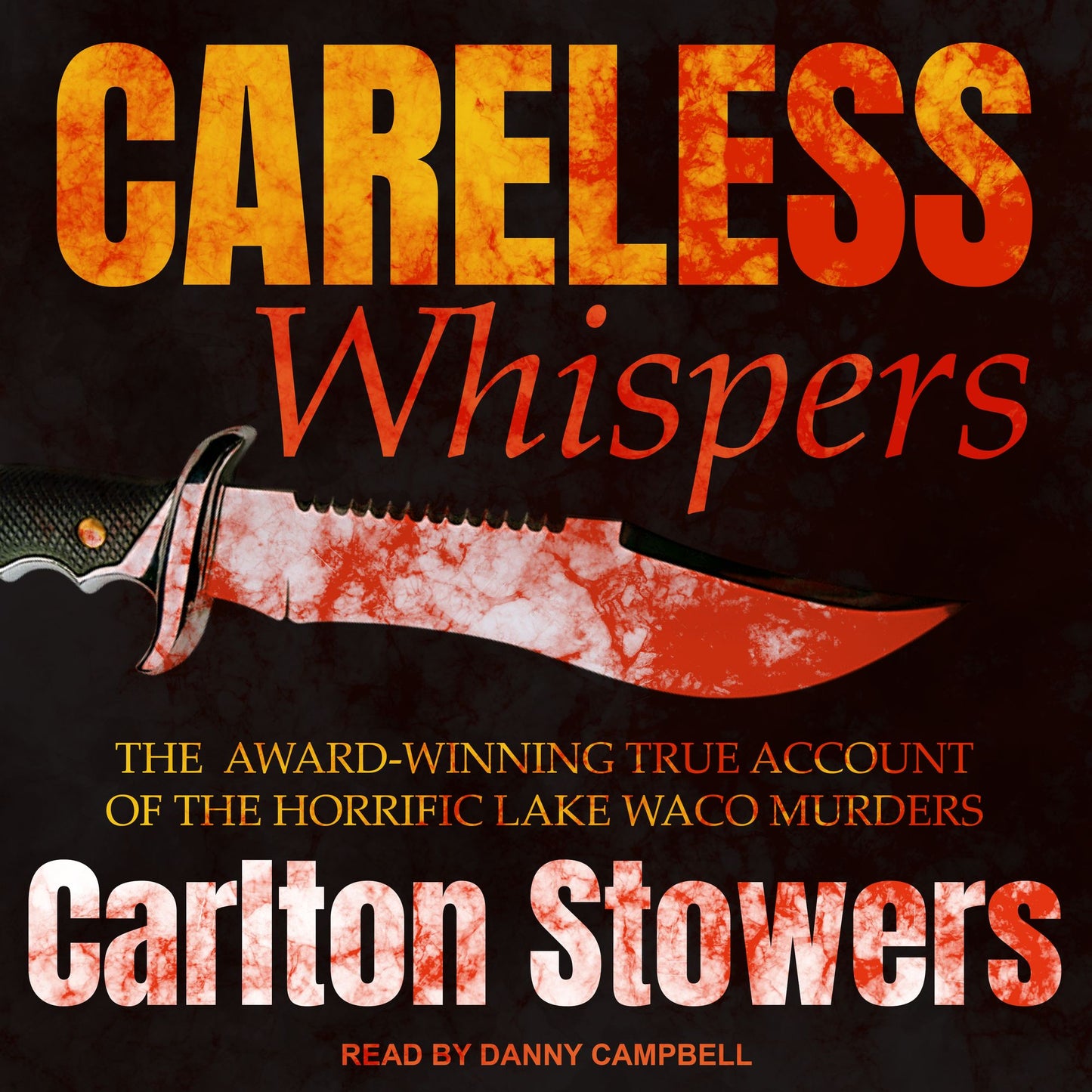 Careless Whispers: The Award-Winning True Account of the Horrific Lake Waco Murders