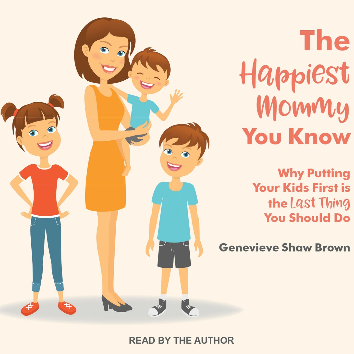 The Happiest Mommy You Know: Why Putting Your Kids First Is the LAST Thing You Should Do