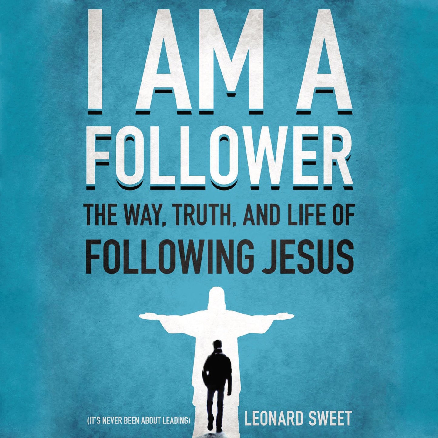 I Am a Follower: The Way, Truth, and Life of Following Jesus