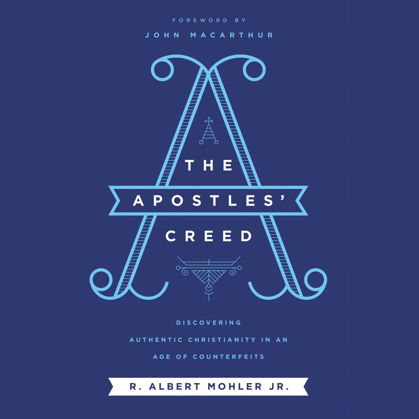 The Apostles' Creed: Discovering Authentic Christianity in an Age of Counterfeits