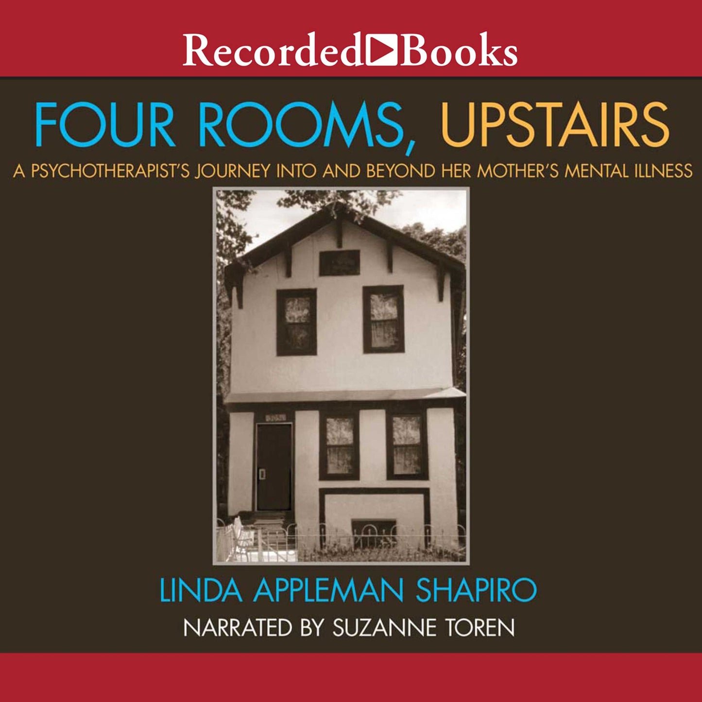 Four Rooms, Upstairs : A Psychotherapist's Journey Into and Beyond Her Mother's Mental Illness
