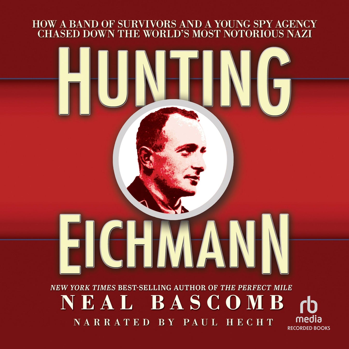 Hunting Eichmann: How a Band of Survivors and a Young Spy Agency Chased Down the World's Most Notorious Nazi