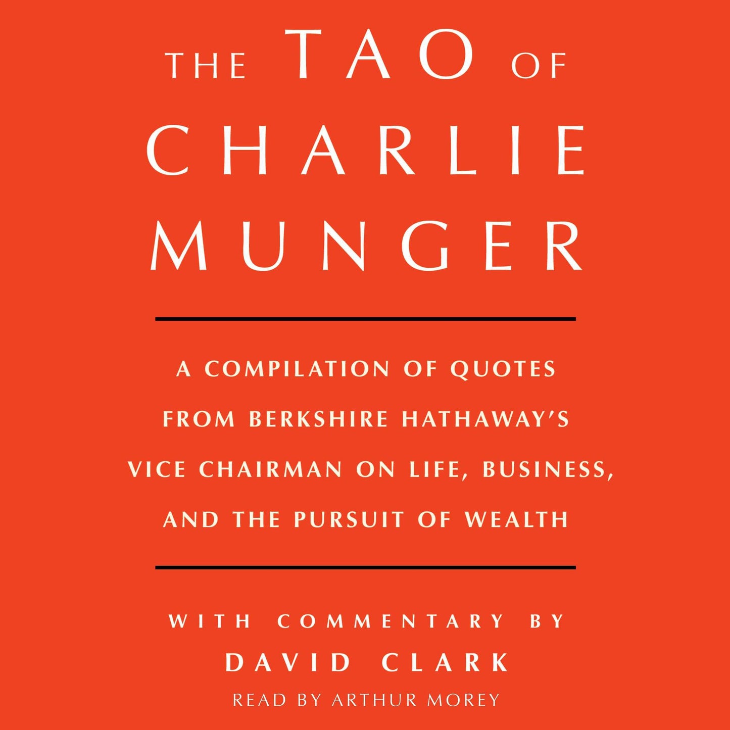 Tao of Charlie Munger: A Compilation of Quotes from Berkshire Hathaway's Vice Chairman on Life, Business, and the Pursuit of Wealth With Commentary by David Clark