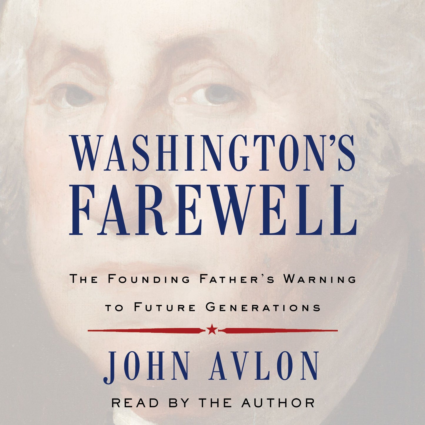 Washington's Farewell: The Founding Father's Warning to Future Generations