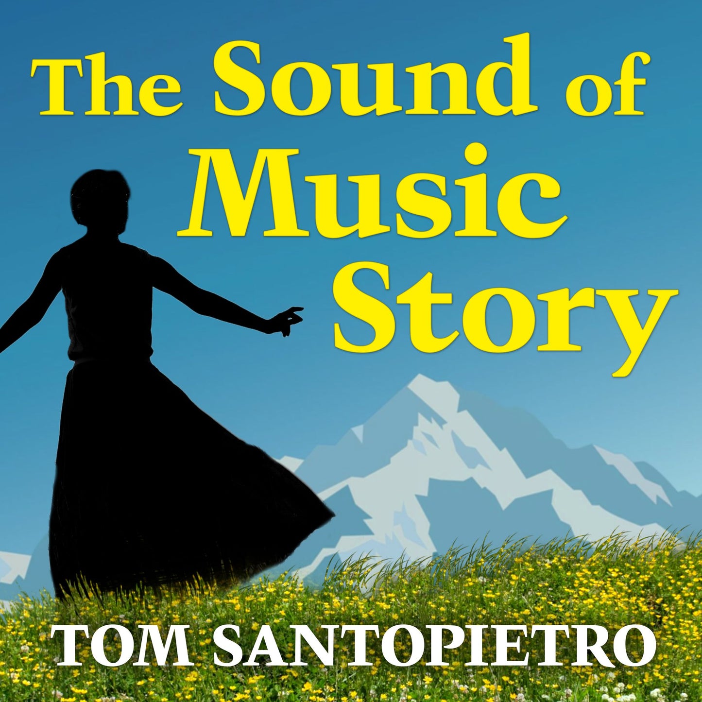 The Sound of Music Story: How a Beguiling Young Novice, a Handsome Austrian Captain, and Ten Singing Von Trapp Children Inspired the Beloved Film of All Time