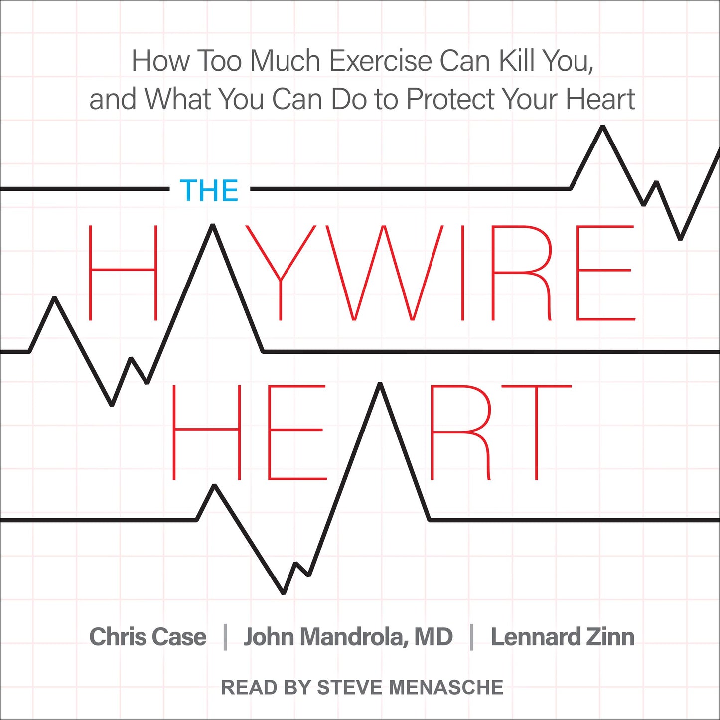 The Haywire Heart: How Too Much Exercise Can Kill You, and What You Can Do to Protect Your Heart