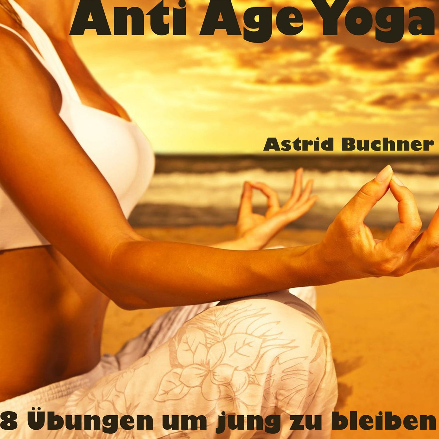 Anti Age Yoga: 8 Ã¿bungen um jung zu bleiben