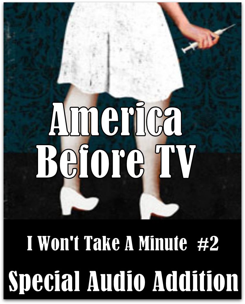 America Before TV - I Won't Take A Minute #2 (Abridged)