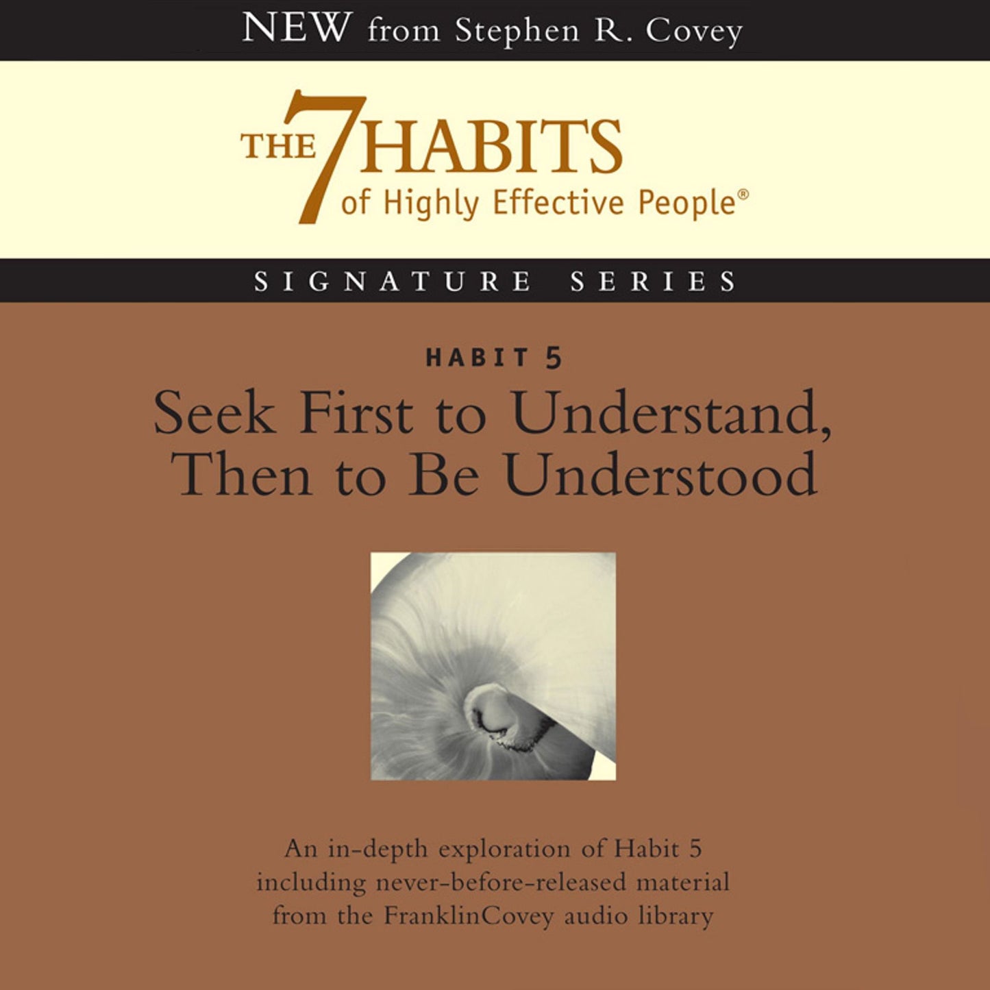 Habit 5: Seek First to Understand, Then to Be Understood: The 7 Habits of Highly Effective People Signature Series