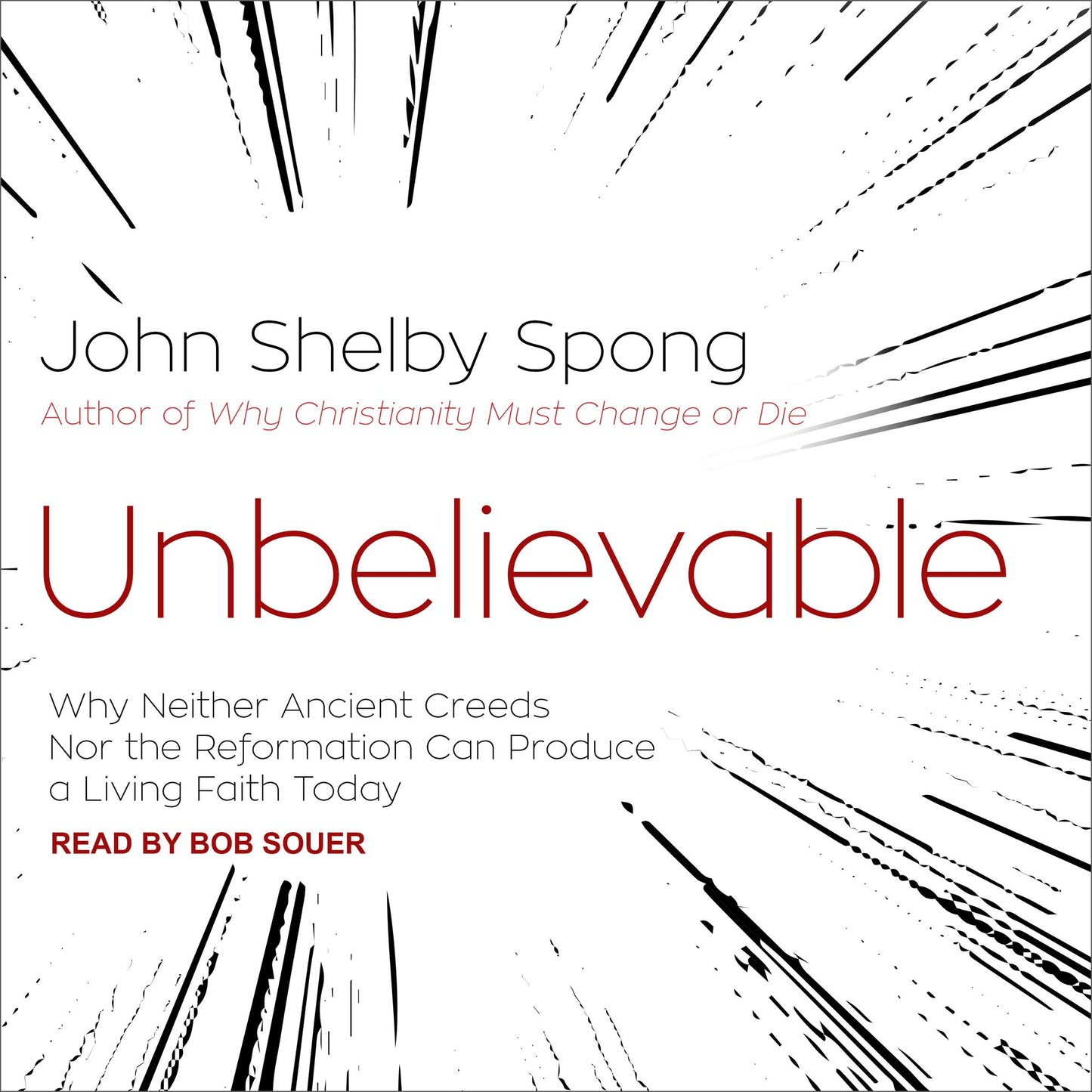 Unbelievable: Why Neither Ancient Creeds Nor the Reformation Can Produce a Living Faith Today