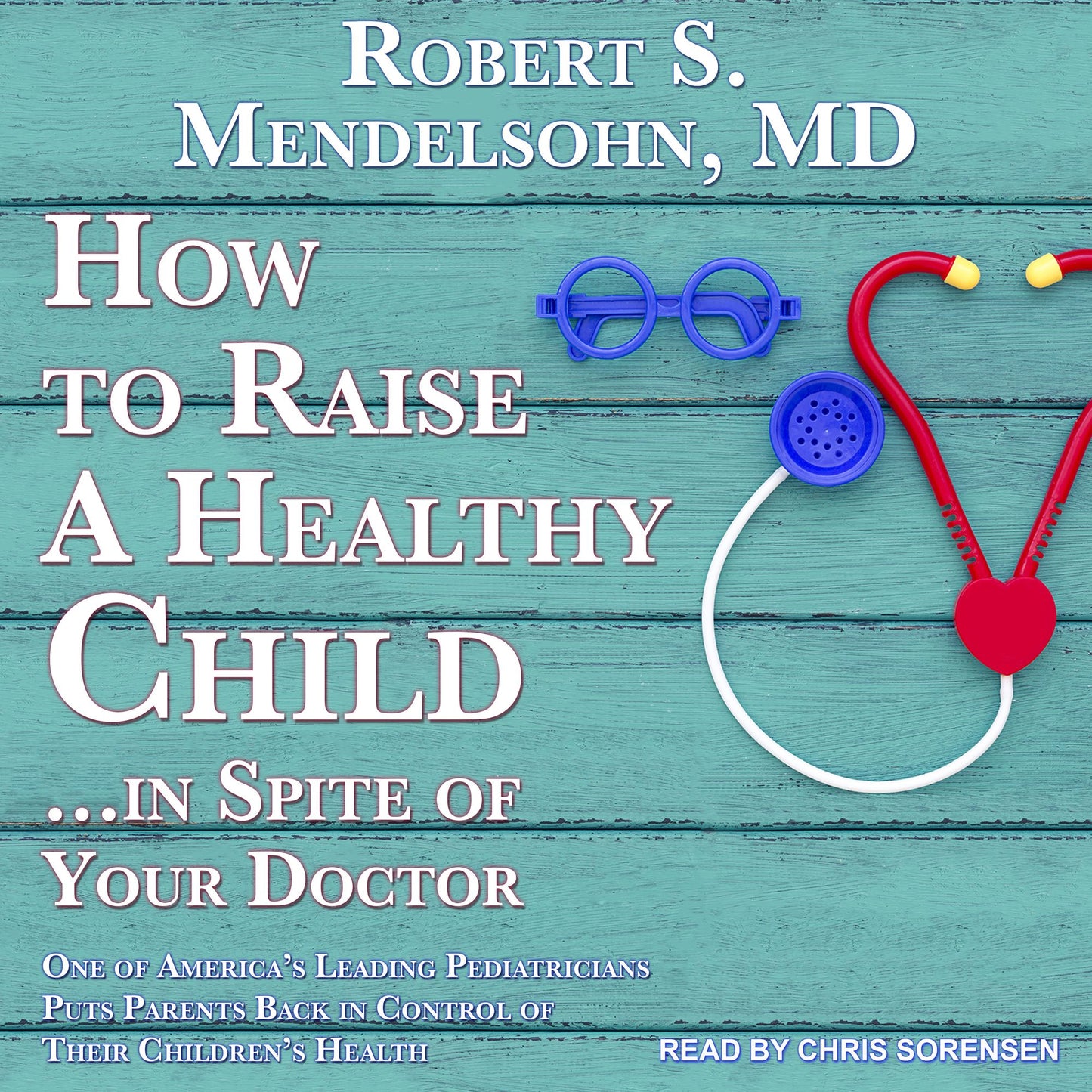 How to Raise a Healthy Child¿In Spite Of Your Doctor: One of America's Leading Pediatricians Puts Parents Back in Control of Their Children's Health