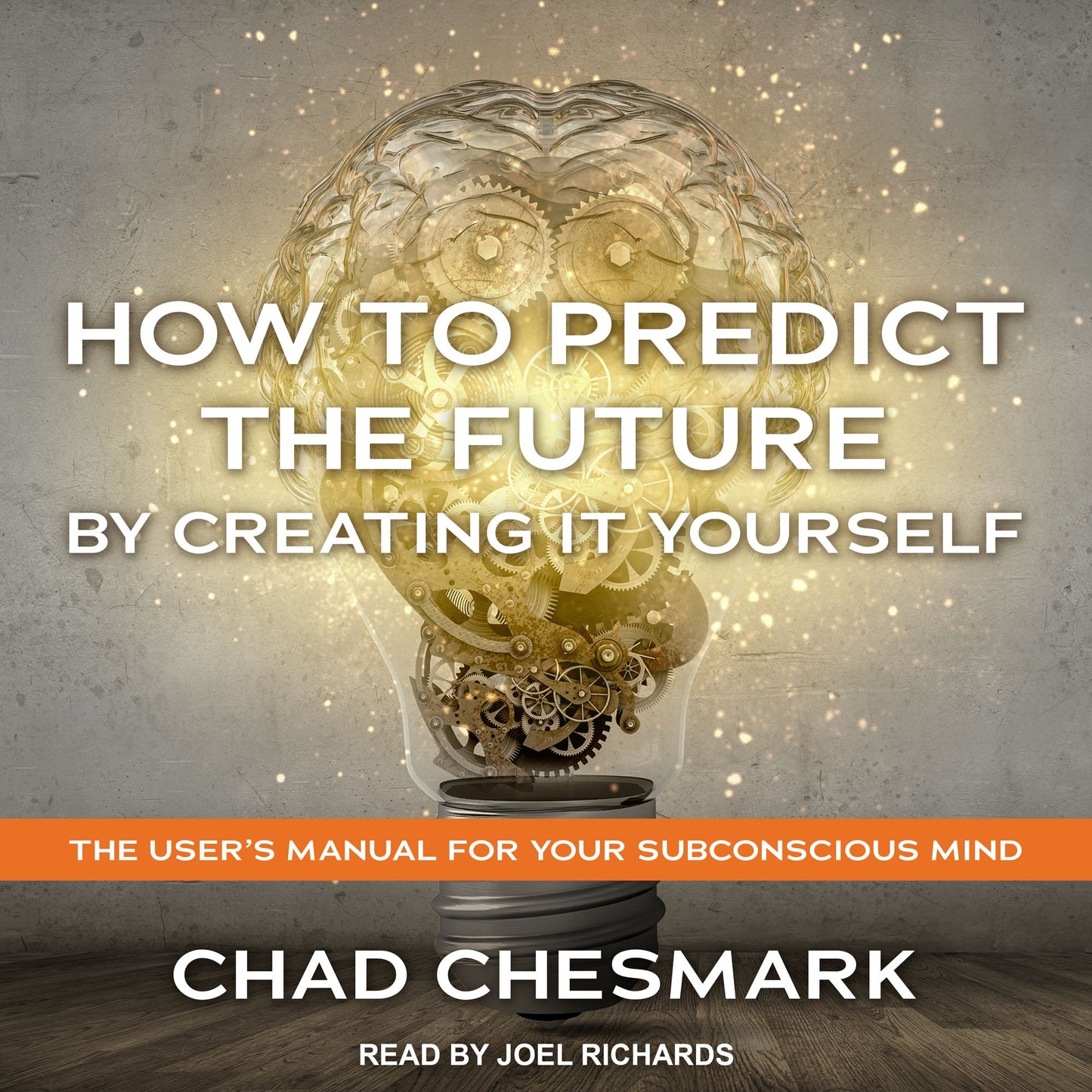 How to Predict the Future By Creating It Yourself: The User's Manual For Your Subconscious Mind