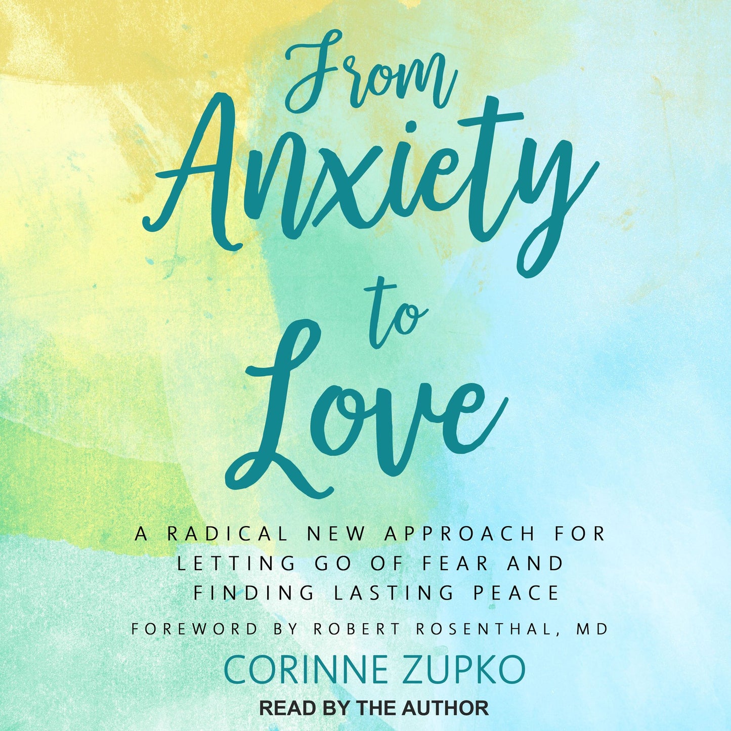 From Anxiety to Love: A Radical New Approach for Letting Go of Fear and Finding Lasting Peace
