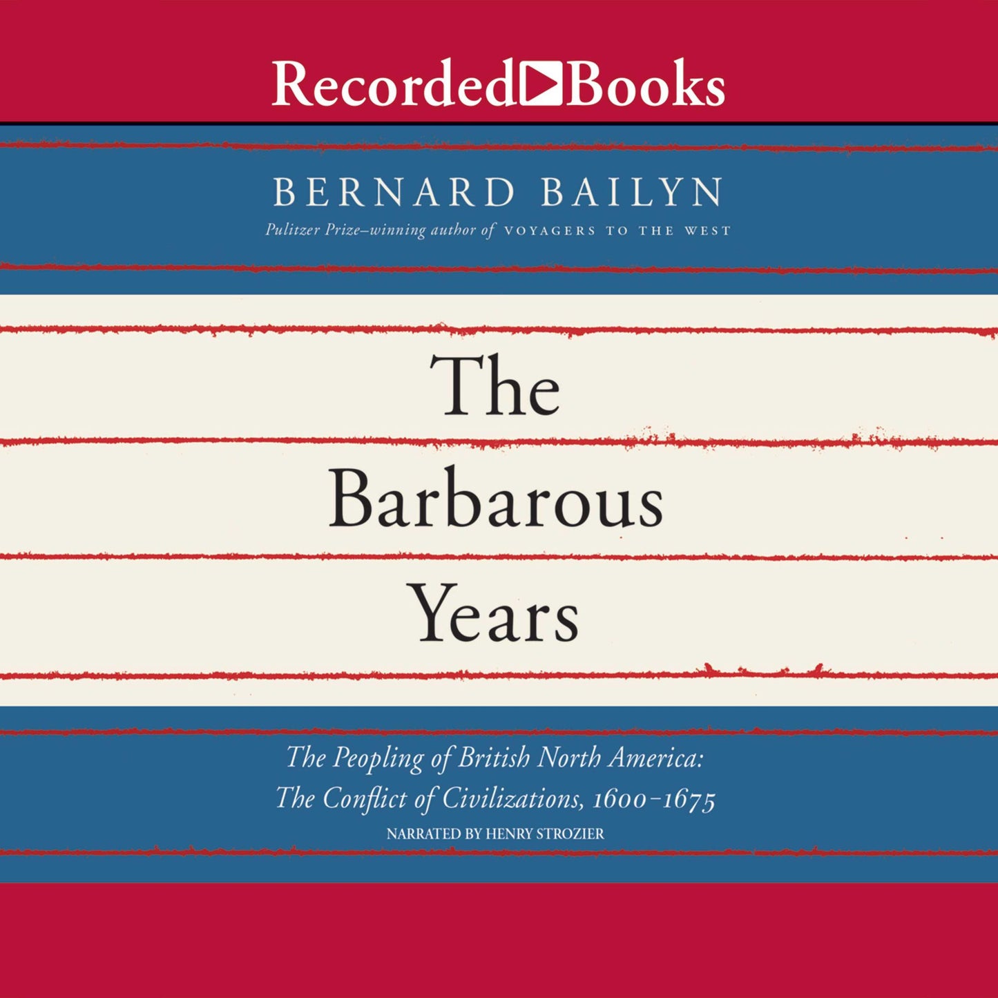 The Barbarous Years: The Peopling of British North America: The Conflict of Civilizations, 1600-1675