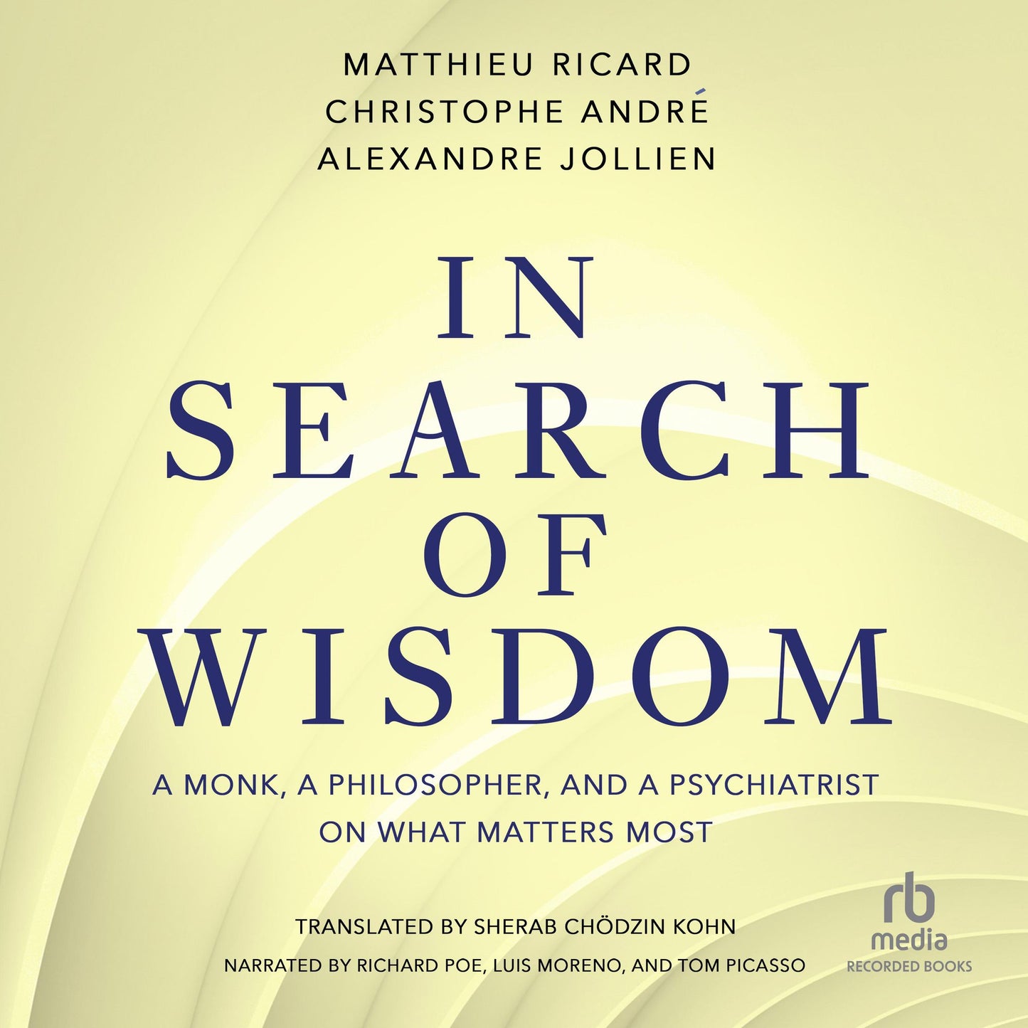 In Search of Wisdom: A Monk, A Philosopher and A Psychiatrist on What Matters Most