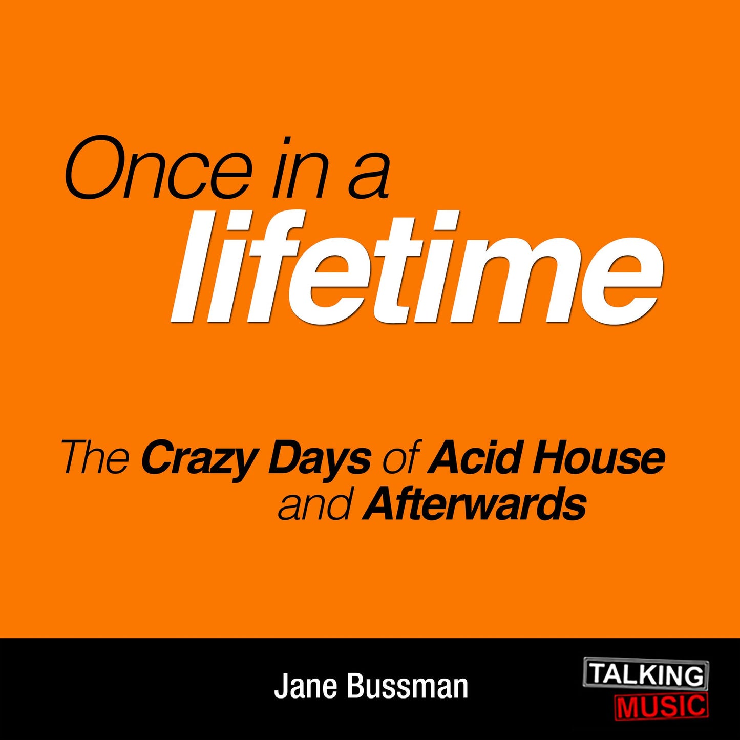 Once In A Lifetime: The Crazy Days of Acid House and Afterwards