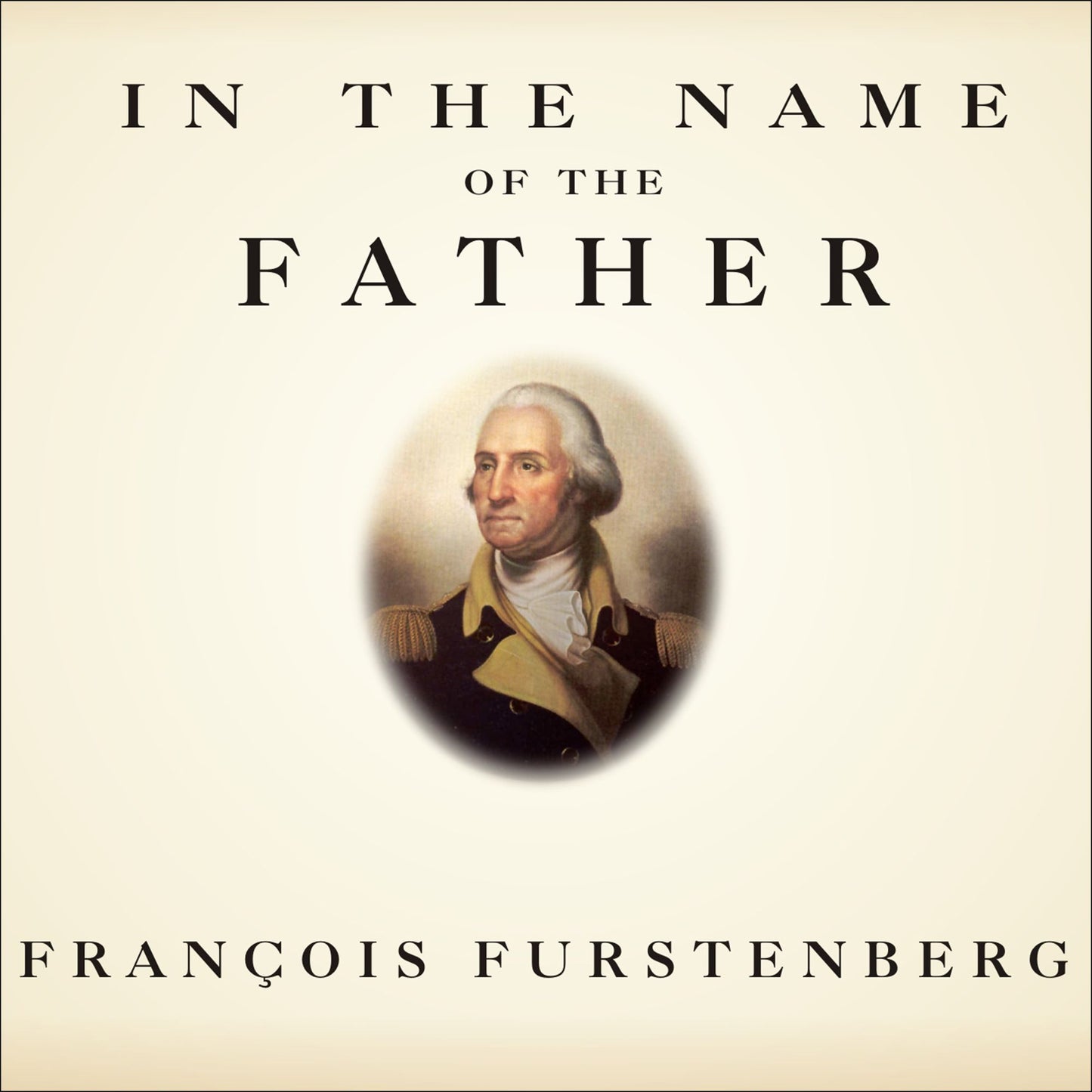 In the Name of the Father: Washington's Legacy, Slavery, and the Making of a Nation