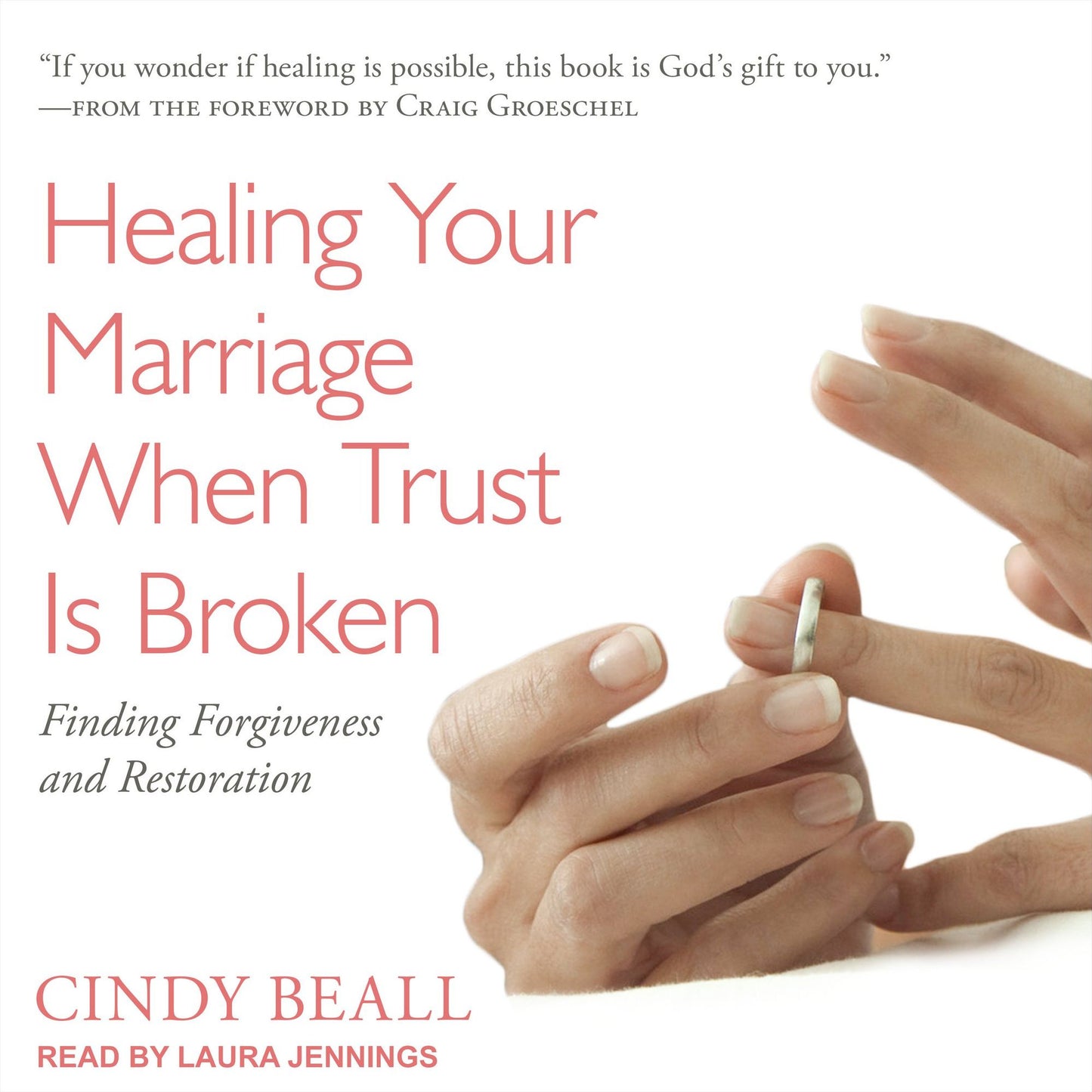 Healing Your Marriage When Trust Is Broken : Finding Forgiveness and Restoration