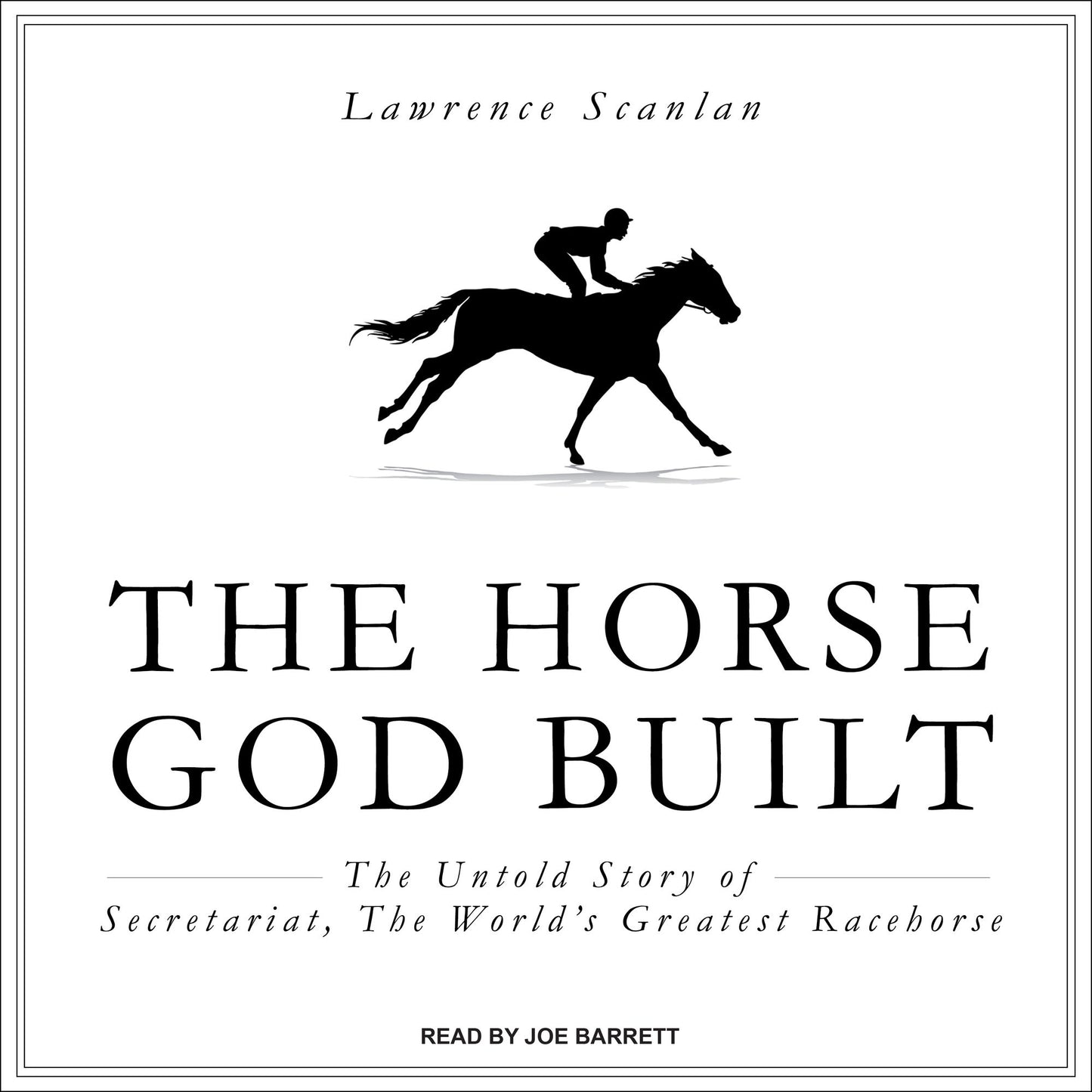 The Horse God Built: The Untold Story of Secretariat, the World's Greatest Racehorse