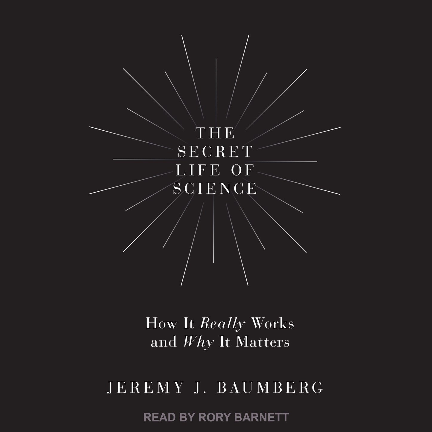 The Secret Life of Science: How It Really Works and Why It Matters