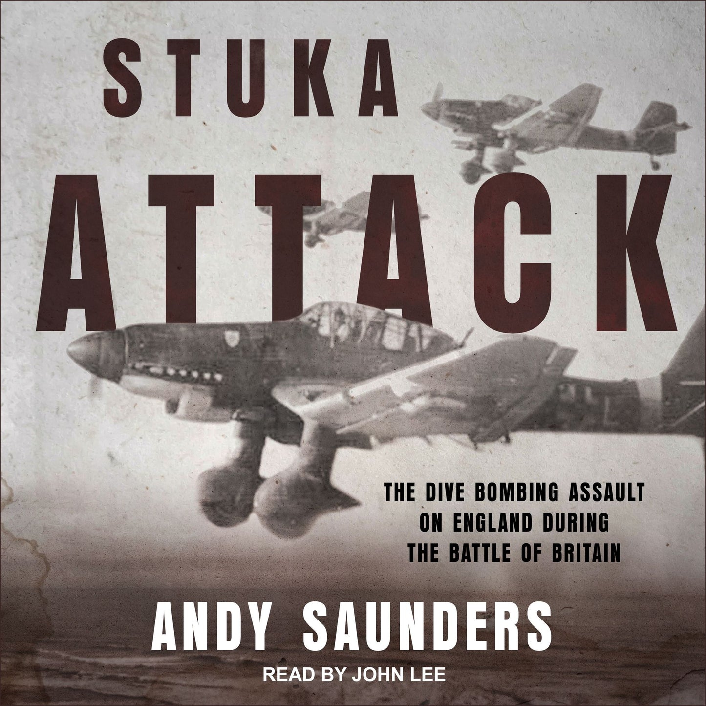 Stuka Attack: The Dive Bombing Assault on England During the Battle of Britain
