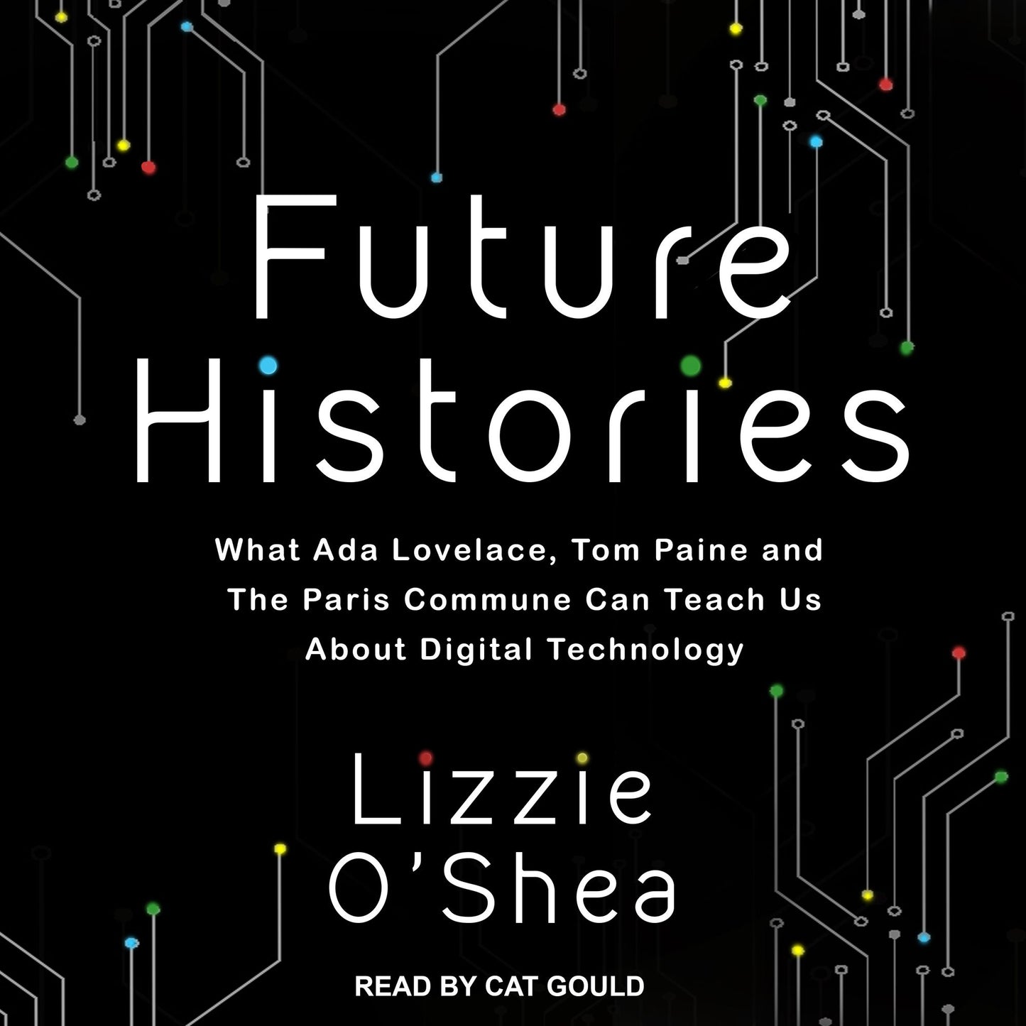 Future Histories: What Ada Lovelace, Tom Paine, and the Paris Commune Can Teach Us About Digital Technology