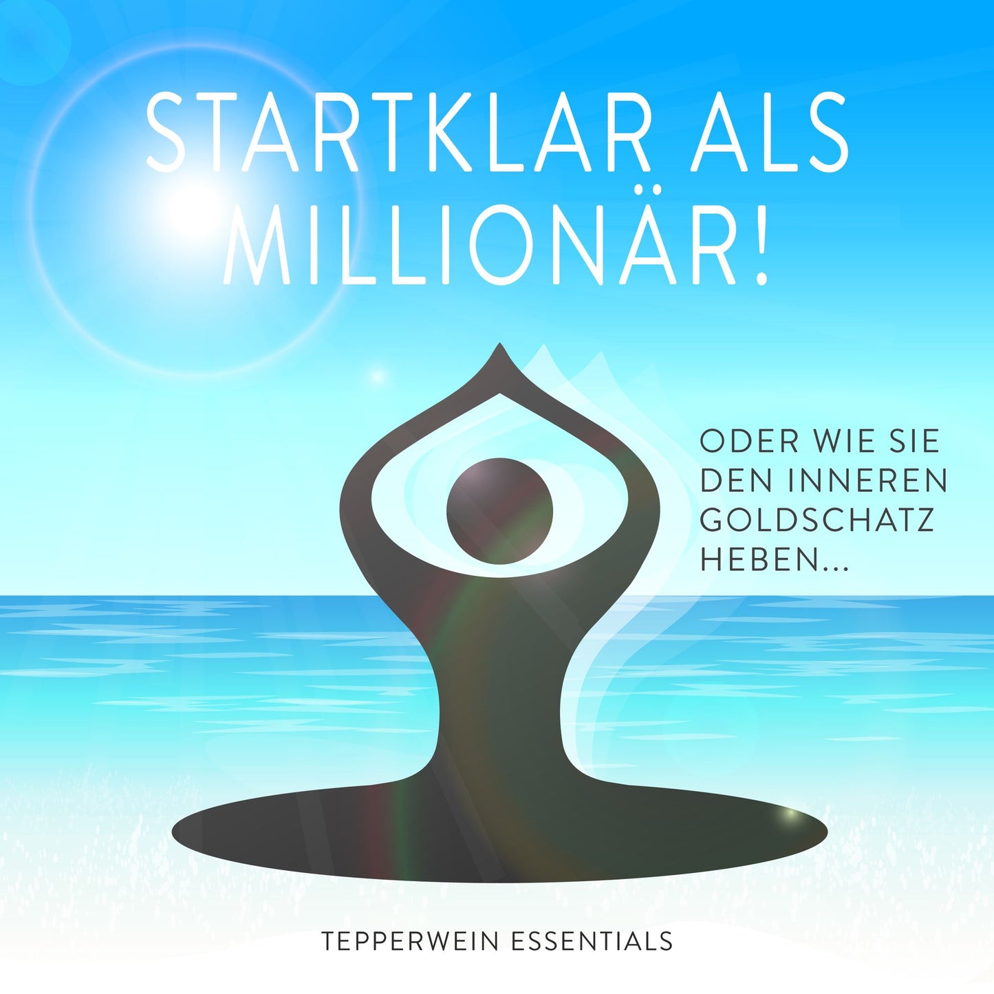 Startklar als Millionär!: oder Wie Sie den Inneren Goldschatz heben...