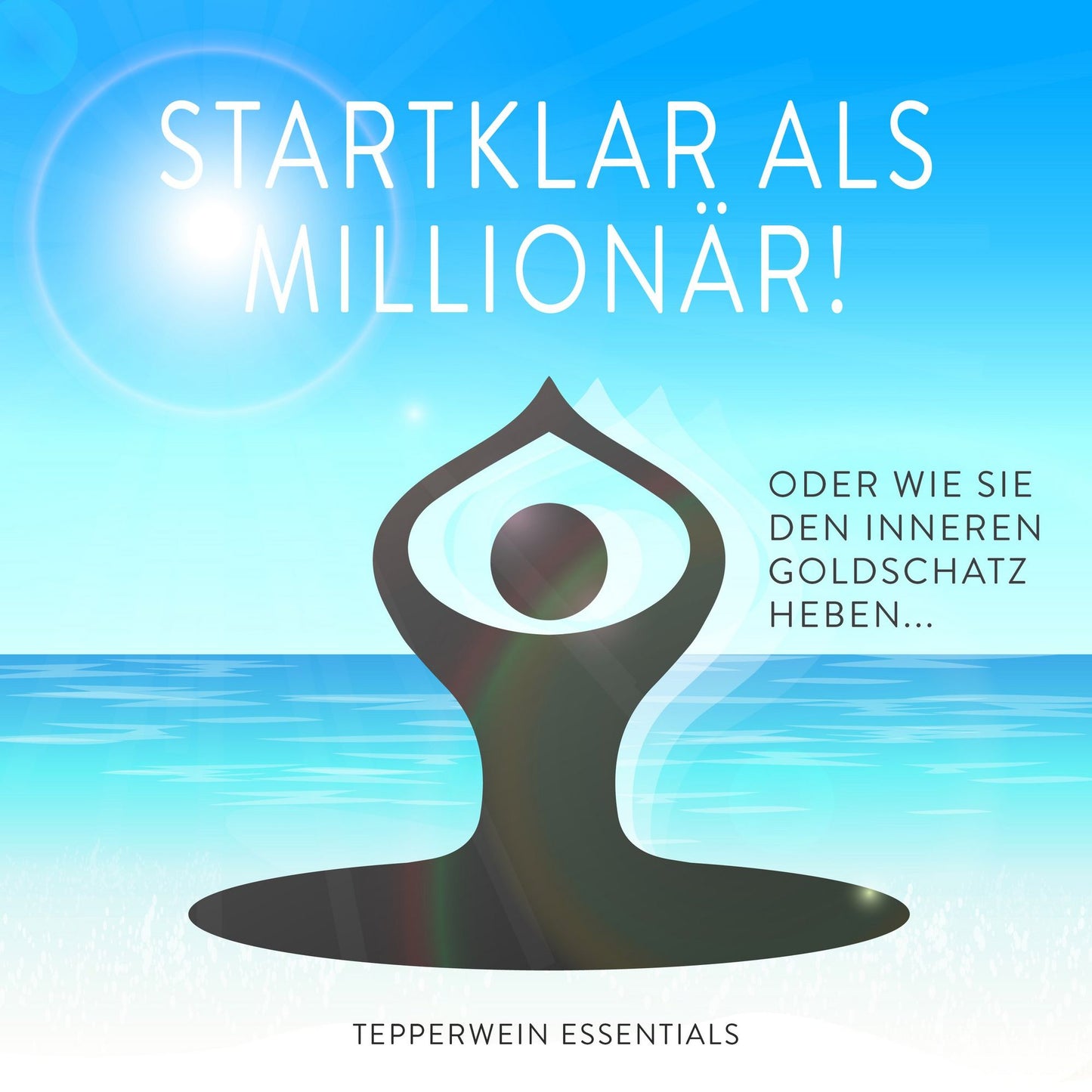 Startklar als Millionär!: oder Wie Sie den Inneren Goldschatz heben...