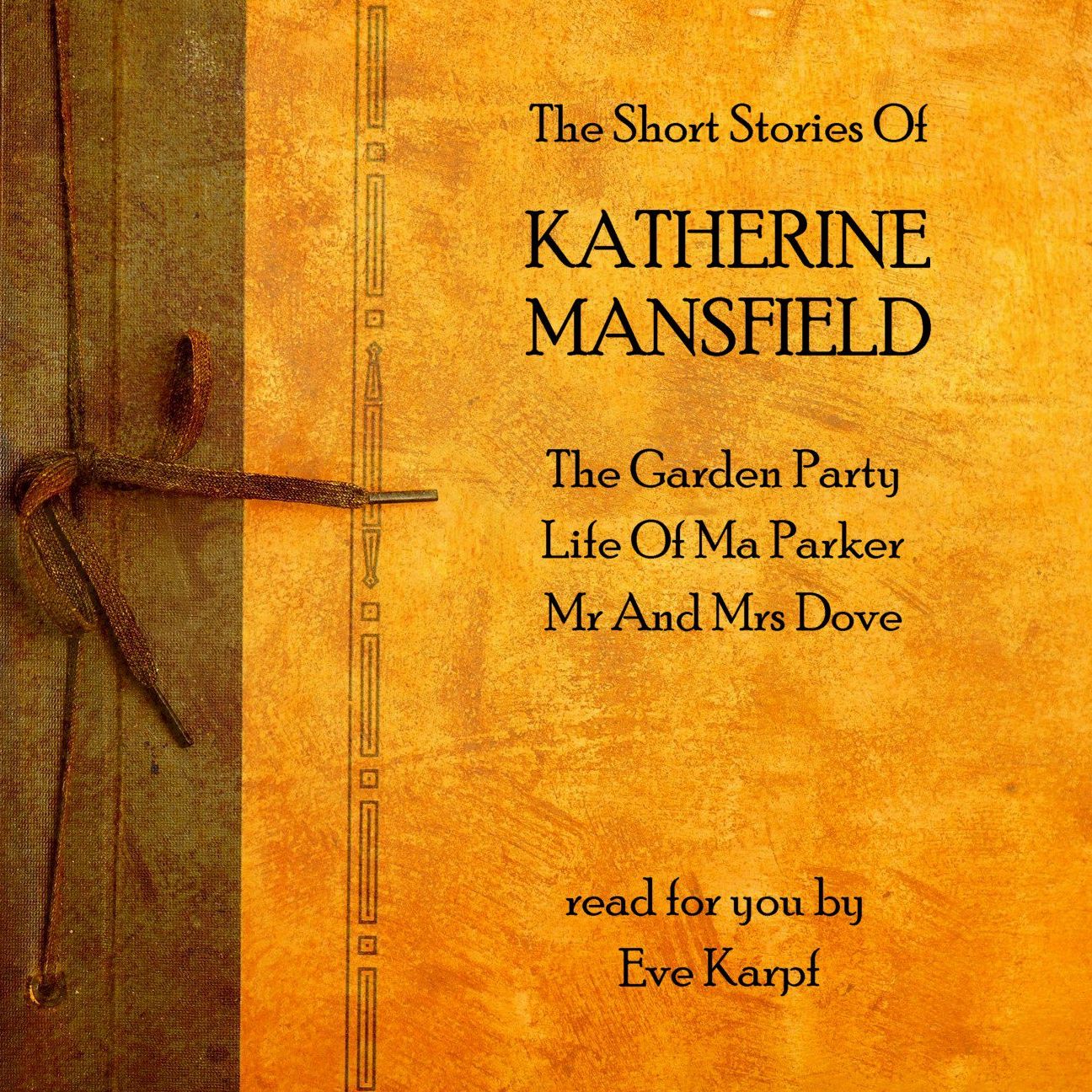 The Short Stories of Katherine Mansfield: The Garden Party; Life of Ma Parker; Mr. and Mrs. Dove