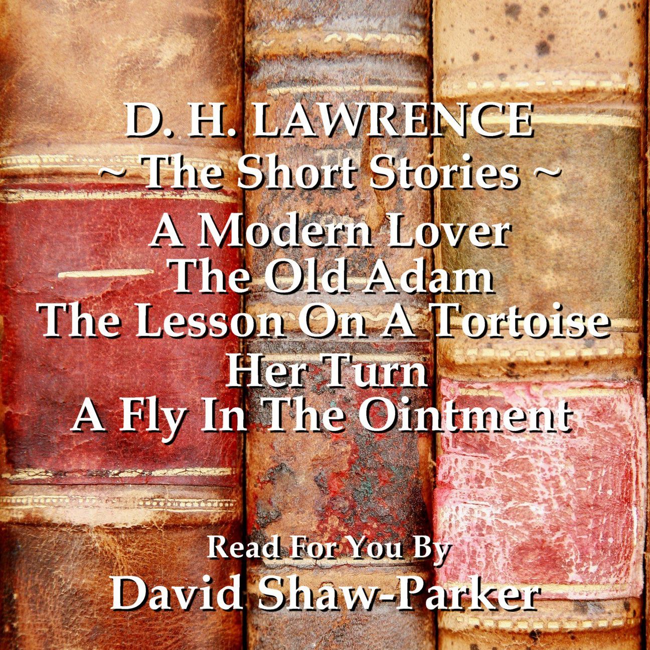 D.H. Lawrence: The Short Stories: A Modern Lover; The Old Adam; The Lesson on a Tortoise; Her Turn; A Fly in the Ointment