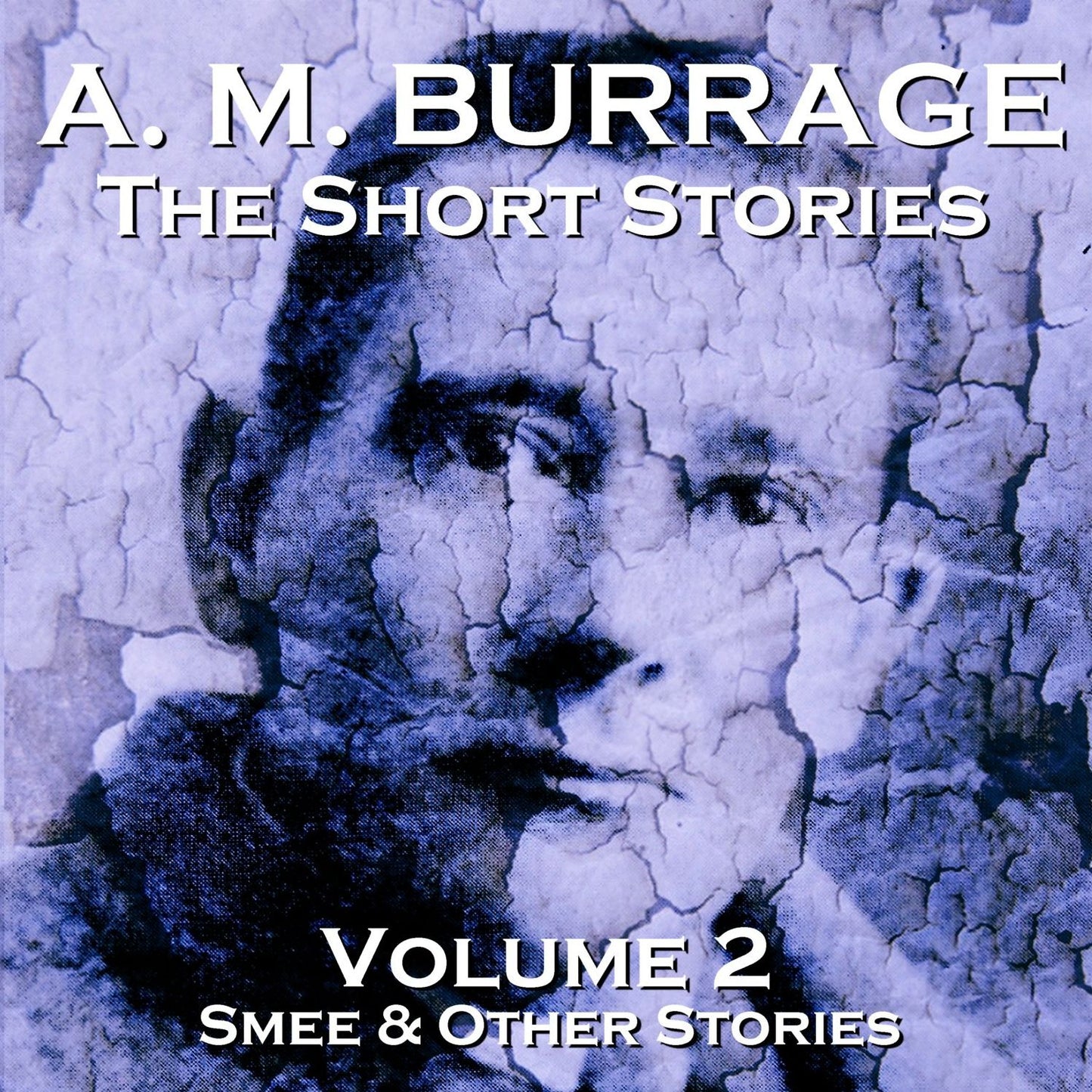 The Short Stories of A.M. Burrage: Volume 2: Smee and Other Stories