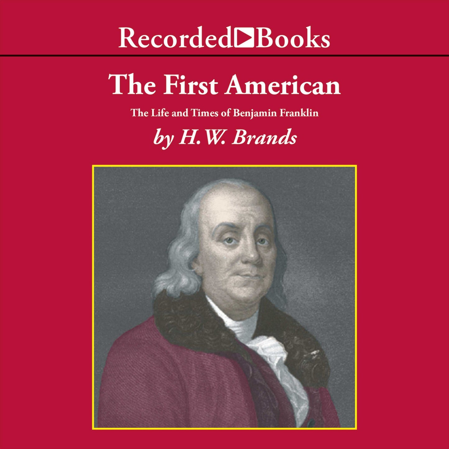 The First American: The Life and Times of Benjamin Franklin