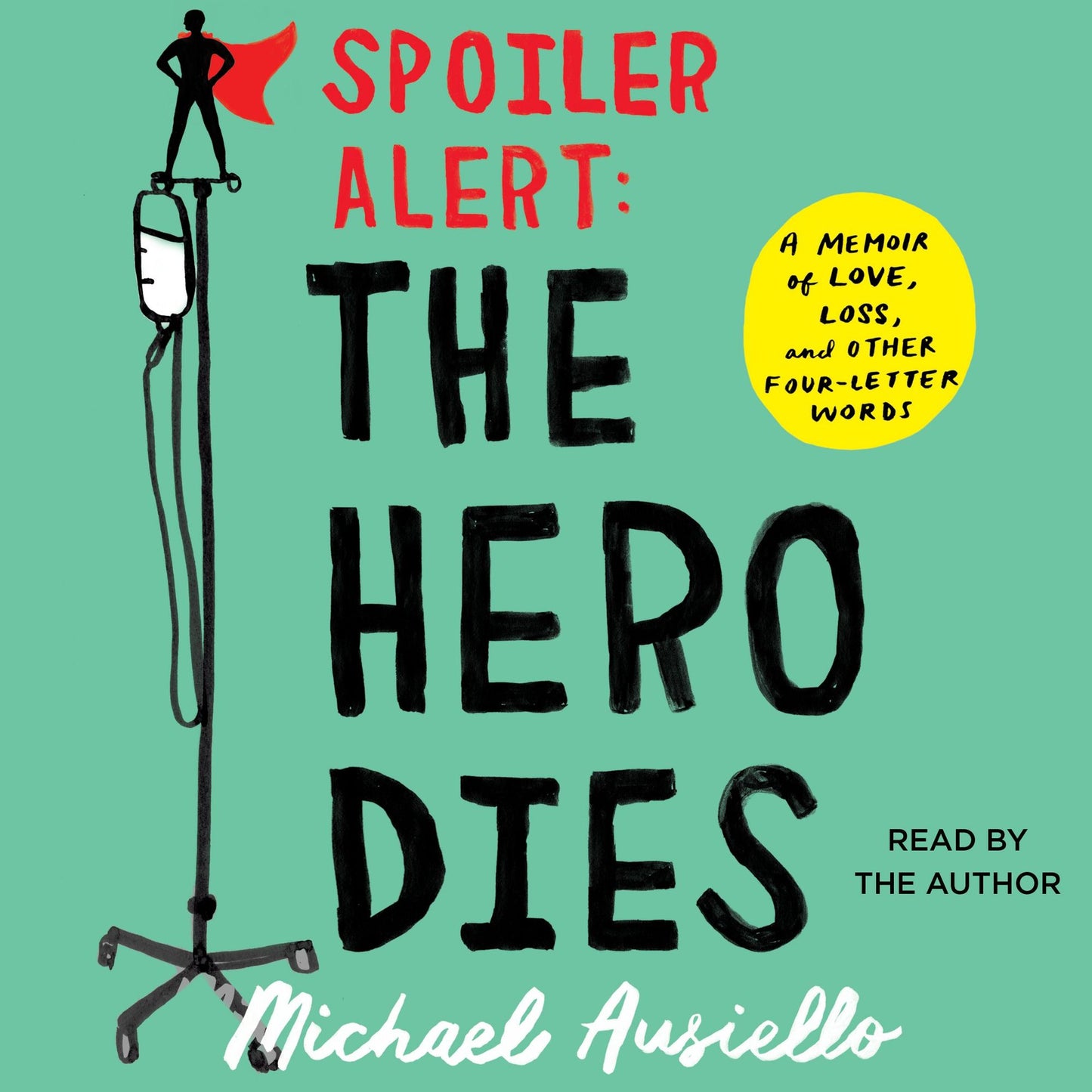 Spoiler Alert: The Hero Dies: A Memoir of Love, Loss, and Other Four-Letter Words