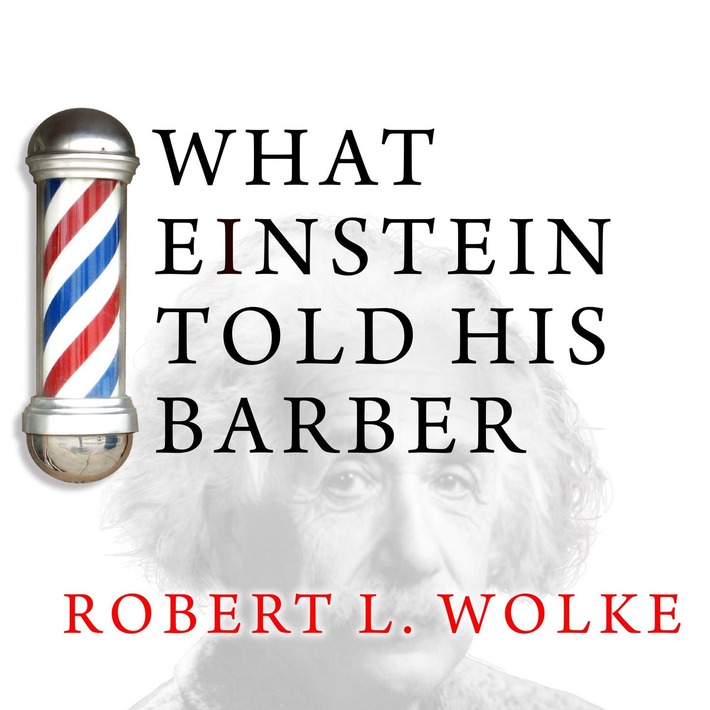 What Einstein Told His Barber: More Scientific Answers to Everyday Questions