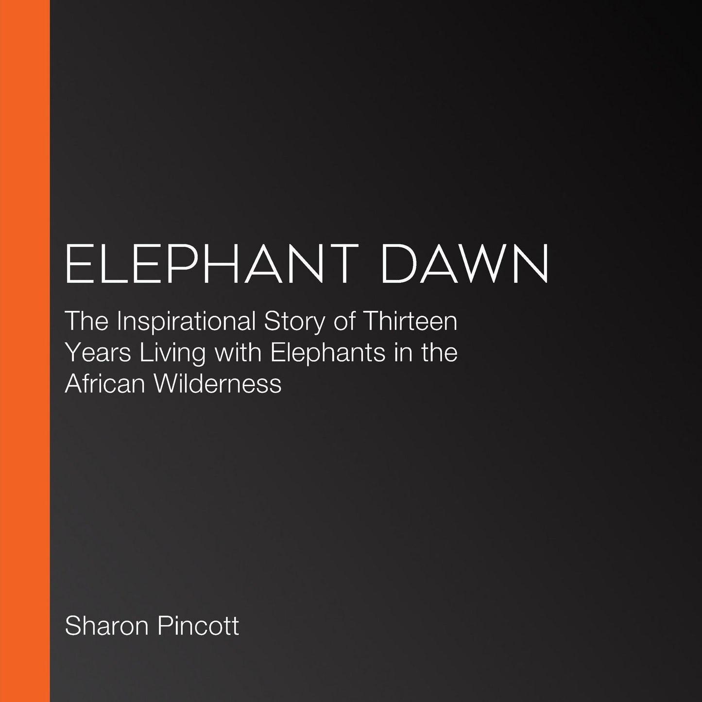 Elephant Dawn: The Inspirational Story of Thirteen Years Living with Elephants in the African Wilderness