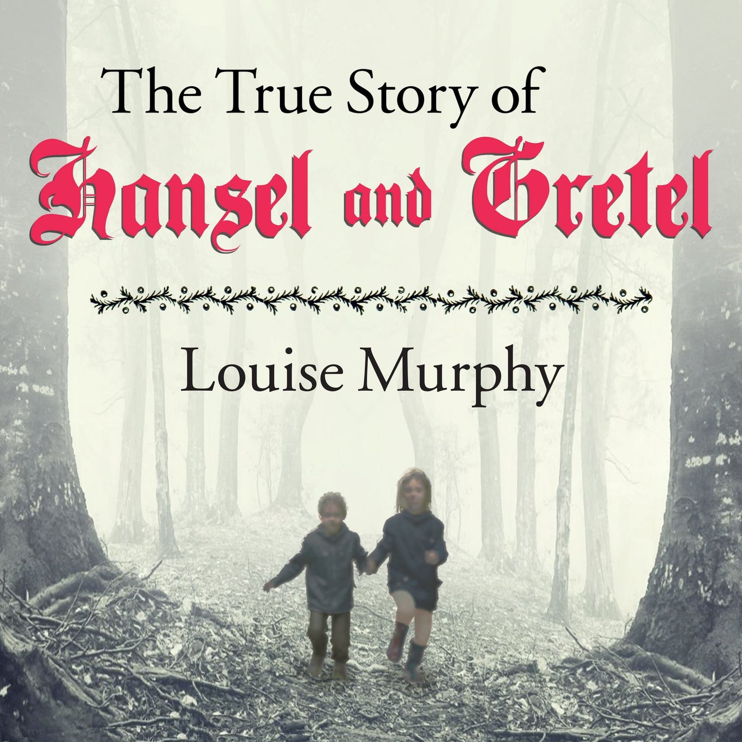 The True Story of Hansel and Gretel : A Novel of War and Survival