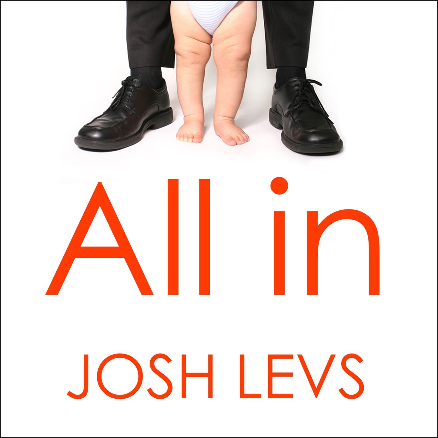 All In: How Our Work-first Culture Fails Dads, Families, and Business and How We Can Fix It Together